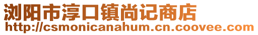 瀏陽市淳口鎮尚記商店