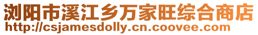 瀏陽市溪江鄉萬家旺綜合商店