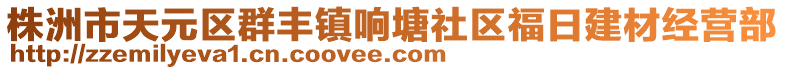 株洲市天元區群豐鎮響塘社區福日建材經營部