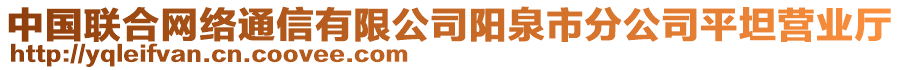 中國(guó)聯(lián)合網(wǎng)絡(luò)通信有限公司陽(yáng)泉市分公司平坦?fàn)I業(yè)廳