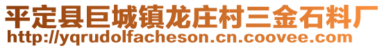 平定縣巨城鎮(zhèn)龍莊村三金石料廠