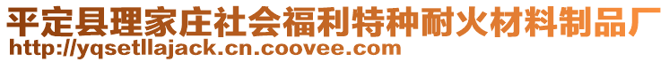 平定縣理家莊社會(huì)福利特種耐火材料制品廠