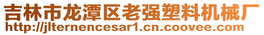 吉林市龍?zhí)秴^(qū)老強(qiáng)塑料機(jī)械廠