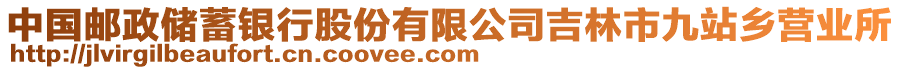 中國郵政儲蓄銀行股份有限公司吉林市九站鄉(xiāng)營業(yè)所