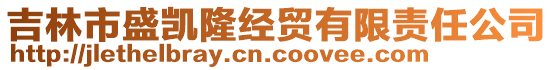 吉林市盛凱隆經(jīng)貿(mào)有限責(zé)任公司