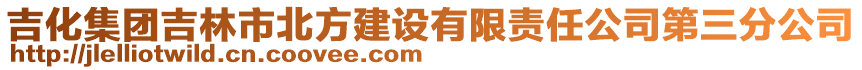 吉化集團吉林市北方建設(shè)有限責(zé)任公司第三分公司