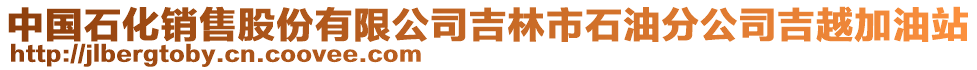 中國(guó)石化銷售股份有限公司吉林市石油分公司吉越加油站