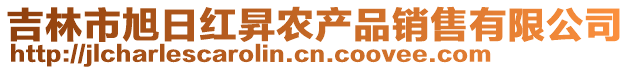 吉林市旭日紅昇農(nóng)產(chǎn)品銷售有限公司