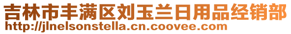 吉林市豐滿區(qū)劉玉蘭日用品經(jīng)銷部