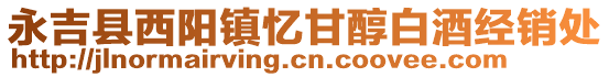 永吉縣西陽鎮(zhèn)憶甘醇白酒經(jīng)銷處