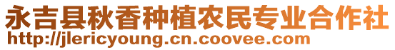 永吉縣秋香種植農(nóng)民專業(yè)合作社