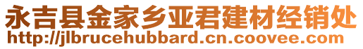 永吉县金家乡亚君建材经销处