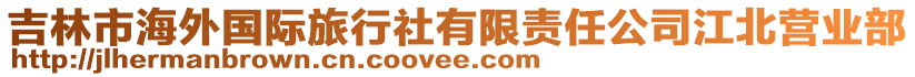 吉林市海外國(guó)際旅行社有限責(zé)任公司江北營(yíng)業(yè)部