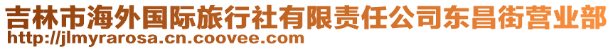 吉林市海外國(guó)際旅行社有限責(zé)任公司東昌街營(yíng)業(yè)部