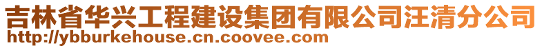 吉林省华兴工程建设集团有限公司汪清分公司