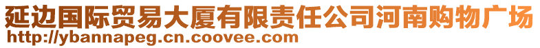 延邊國(guó)際貿(mào)易大廈有限責(zé)任公司河南購(gòu)物廣場(chǎng)