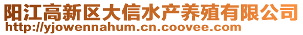 阳江高新区大信水产养殖有限公司