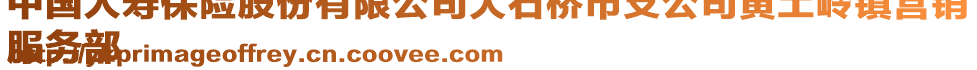 中國人壽保險股份有限公司大石橋市支公司黃土嶺鎮(zhèn)營銷
服務(wù)部