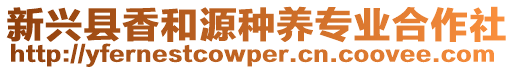 新興縣香和源種養(yǎng)專(zhuān)業(yè)合作社