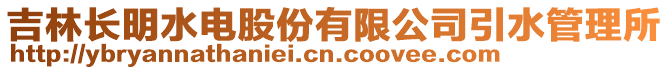 吉林长明水电股份有限公司引水管理所