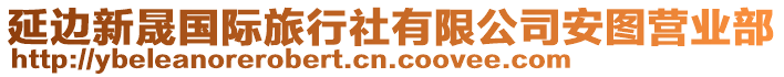 延邊新晟國(guó)際旅行社有限公司安圖營(yíng)業(yè)部