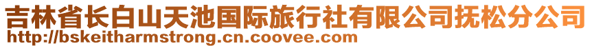 吉林省長白山天池國際旅行社有限公司撫松分公司