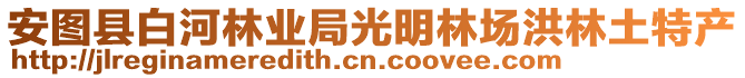 安圖縣白河林業(yè)局光明林場(chǎng)洪林土特產(chǎn)