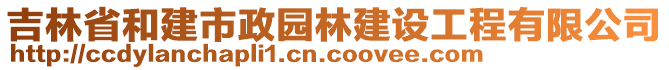 吉林省和建市政園林建設(shè)工程有限公司