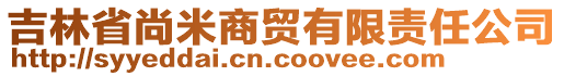 吉林省尚米商贸有限责任公司