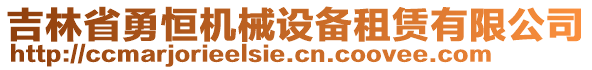 吉林省勇恒機(jī)械設(shè)備租賃有限公司