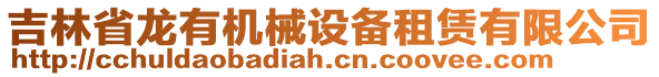 吉林省龍有機(jī)械設(shè)備租賃有限公司