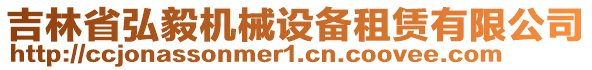 吉林省弘毅機(jī)械設(shè)備租賃有限公司