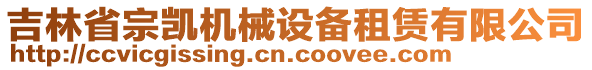 吉林省宗凱機械設備租賃有限公司