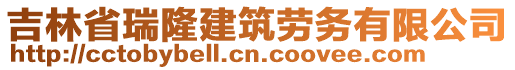 吉林省瑞隆建筑勞務(wù)有限公司