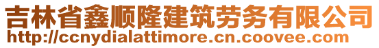 吉林省鑫順隆建筑勞務(wù)有限公司