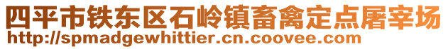 四平市鐵東區(qū)石嶺鎮(zhèn)畜禽定點(diǎn)屠宰場(chǎng)