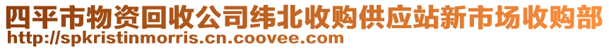 四平市物資回收公司緯北收購供應(yīng)站新市場收購部