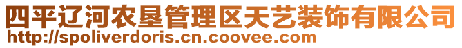 四平遼河農(nóng)墾管理區(qū)天藝裝飾有限公司