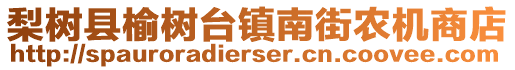 梨樹縣榆樹臺(tái)鎮(zhèn)南街農(nóng)機(jī)商店