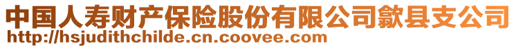 中國(guó)人壽財(cái)產(chǎn)保險(xiǎn)股份有限公司歙縣支公司