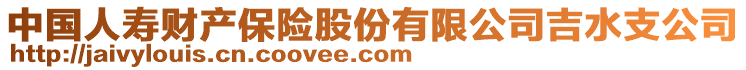 中国人寿财产保险股份有限公司吉水支公司