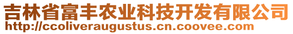 吉林省富豐農(nóng)業(yè)科技開發(fā)有限公司