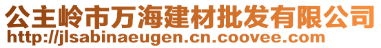 公主嶺市萬(wàn)海建材批發(fā)有限公司