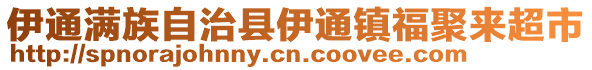 伊通滿族自治縣伊通鎮(zhèn)福聚來超市