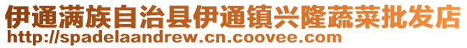 伊通滿族自治縣伊通鎮(zhèn)興隆蔬菜批發(fā)店