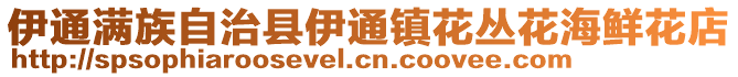 伊通滿族自治縣伊通鎮(zhèn)花叢花海鮮花店
