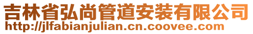 吉林省弘尚管道安裝有限公司