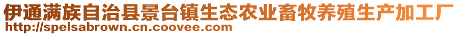 伊通滿族自治縣景臺鎮(zhèn)生態(tài)農(nóng)業(yè)畜牧養(yǎng)殖生產(chǎn)加工廠