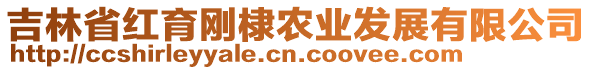 吉林省紅育剛棣農業(yè)發(fā)展有限公司