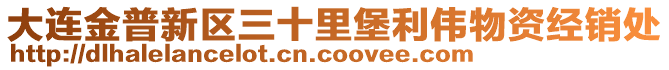 大連金普新區(qū)三十里堡利偉物資經(jīng)銷處